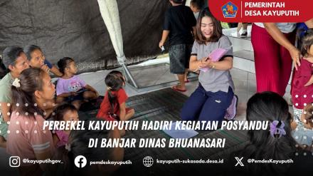 PERBEKEL KAYUPUTIH HADIRI KEGIATAN POSYANDU DI BANJAR DINAS BHUANASARI